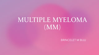 MULTIPLE MYELOMA
(MM)
BRINCELET M BIJU
 
