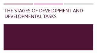 THE STAGES OF DEVELOPMENT AND
DEVELOPMENTAL TASKS
 