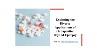 Exploring the
Diverse
Applications of
Gabapentin:
Beyond Epilepsy
Visit Us: http://medlifetime.com/
 