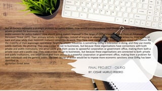 Not all hackers represent a strategic problem for policy makers. How would you characterize your threat actor, are they chiefly a
private problem for businesses or a
public concern for policy makers? How should policy makers respond? • The range of OilRig's targets makes them an Advanced
Persistent Threat (APT). Their primary activity is espionage; instead of erasing or altering anything they gain access to, they simply sit
back and relax while their Helminth malware completes its work. They have used compromised email to obtain stolen information for
the majority of their espionage operations. Targeting private industries is something OilRig is interested in doing, and they use mostly
subtle methods like phishing. They pose a clear threat to businesses, but because these organisations have connections with both
private and public institutions, one email could give them access to apowerful corporation or government office, making them both a
private issue and a public one. They pose a clear threat to businesses, but because these organisations are connected to both private
and public institutions, one email could give them access to a powerful corporation or government office, making them a problem for
both individuals and the general public. The best course of action would be to impose more economic sanctions since OilRig has been
identified as
an Iranian threat actor.
FINAL PROJECT - OILRIG
BY: CESAR MURILO RIBEIRO
 