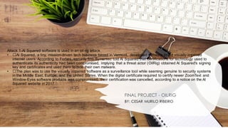Attack 1-Al Squared software is used in an oil rig attack
• ﻿
﻿Al Squared, a tiny, mission-driven tech business based in Vermont, developed software to aid visually impaired
internet users. According to Forbes, security firm Symantec told Al Squared that certifications for technology used to
authenticate its authenticity had been compromised, implying that a threat actor (OilRig) obtained Al Squared's signing
key and certificates and used them to hide their own malware.
• ﻿
﻿The plan was to use the visually impaired software as a surveillance tool while seeming genuine to security systems
in the Middle East, Europe, and the United States. When the digital certificate required to certify newer ZoomText and
Window-Eyes software products was compromised, their certification was cancelled, according to a notice on the Al
Squared website in 2017.
FINAL PROJECT - OILRIG
BY: CESAR MURILO RIBEIRO
 