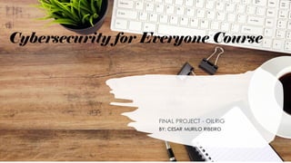 Cybersecurity for Everyone Course
FINAL PROJECT - OILRIG
BY: CESAR MURILO RIBEIRO
 