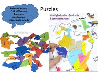Puzzles
Problem-Solving,
Critical Thinking
hand-eye
coordination,
attention to details
 