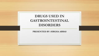 DRUGS USED IN
GASTROINTESTINAL
DISORDERS
PRESENTED BY :SIBGHA ABBAS
 