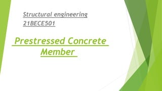 Prestressed Concrete
Member
Structural engineering
21BECE501
 