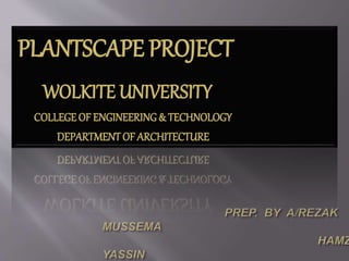 PLANTSCAPE PROJECT
WOLKITE UNIVERSITY
COLLEGE OF ENGINEERING& TECHNOLOGY
DEPARTMENTOF ARCHITECTURE
 