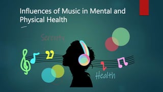 Influences of Music in Mental and
Physical Health
 