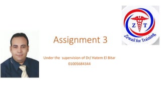 Assignment 3
Under the supervision of Dr/ Hatem El Bitar
01005684344
 