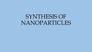 SYNTHESIS OF
NANOPARTICLES
 