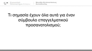 Τι σημασία έχουν όλα αυτά για έναν
σύμβουλο επαγγελματικού
προσανατολισμού;
 