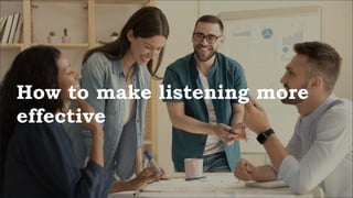 How to make listening more
effective
 