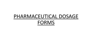 PHARMACEUTICAL DOSAGE
FORMS
 