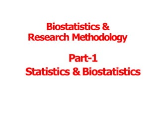 Biostatistics &
Research Methodology
Part-1
Statistics &Biostatistics
 