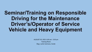 Seminar/Training on Responsible
Driving for the Maintenance
Driver’s/Operator of Service
Vehicle and Heavy Equipment
AUGUST 05, 2023, 8:00 am - 5:00 pm
Training Room
Brgy. Lantic Carmona, Cavite
 