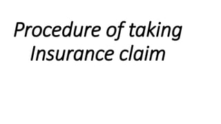 Procedure of taking
Insurance claim
 