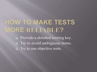  Provide a detailed scoring key.
Try to avoid ambiguous items.
Try to use objective tests.