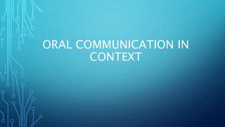 ORAL COMMUNICATION IN
CONTEXT
 