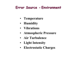 Error Source - Environment
• Temperature
• Humidity
• Vibrations
• Atmospheric Pressure
• Air Turbulence
• Light Intensity
• Electrostatic Charges
 