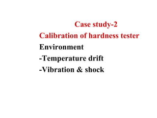 Case study-2
Calibration of hardness tester
Environment
-Temperature drift
-Vibration & shock
 