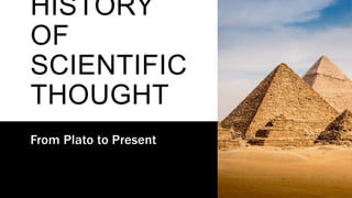 HISTORY
OF
SCIENTIFIC
THOUGHT
From Plato to Present
 