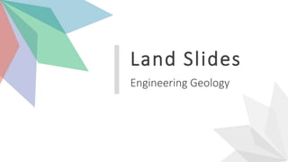 Engineering Geology
Land Slides
 