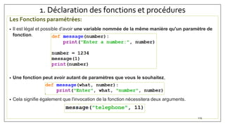 1. Déclaration des fonctions et procédures
Les Fonctions paramétrées:
• Il est légal et possible d'avoir une variable nommée de la même manière qu'un paramètre de
fonction.
• Une fonction peut avoir autant de paramètres que vous le souhaitez,
• Cela signifie également que l'invocation de la fonction nécessitera deux arguments.
125
 