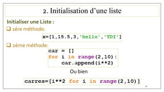 2. Initialisation d’une liste
Initialiser une Liste :
 1ére méthode:
 2éme méthode:
Ou bien
47
 