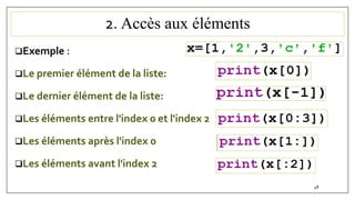 2. Accès aux éléments
Exemple :
Le premier élément de la liste:
Le dernier élément de la liste:
Les éléments entre l'index 0 et l'index 2
Les éléments après l'index 0
Les éléments avant l'index 2
48
 