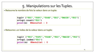 5. Manipulations sur lesTuples.
• Retourne le nombre de fois la valeur dans un tuple:
• Retourne 1 er index de la valeur dans un tuple:
84
 