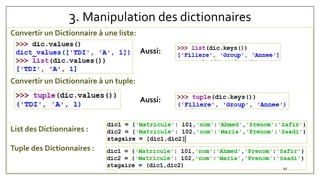 3. Manipulation des dictionnaires
Convertir un Dictionnaire à une liste:
Convertir un Dictionnaire à un tuple:
List des Dictionnaires :
Tuple des Dictionnaires :
Aussi:
Aussi:
92
 
