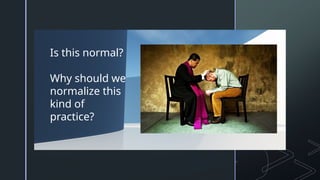 z
Is this normal?
Why should we
normalize this
kind of
practice?
 