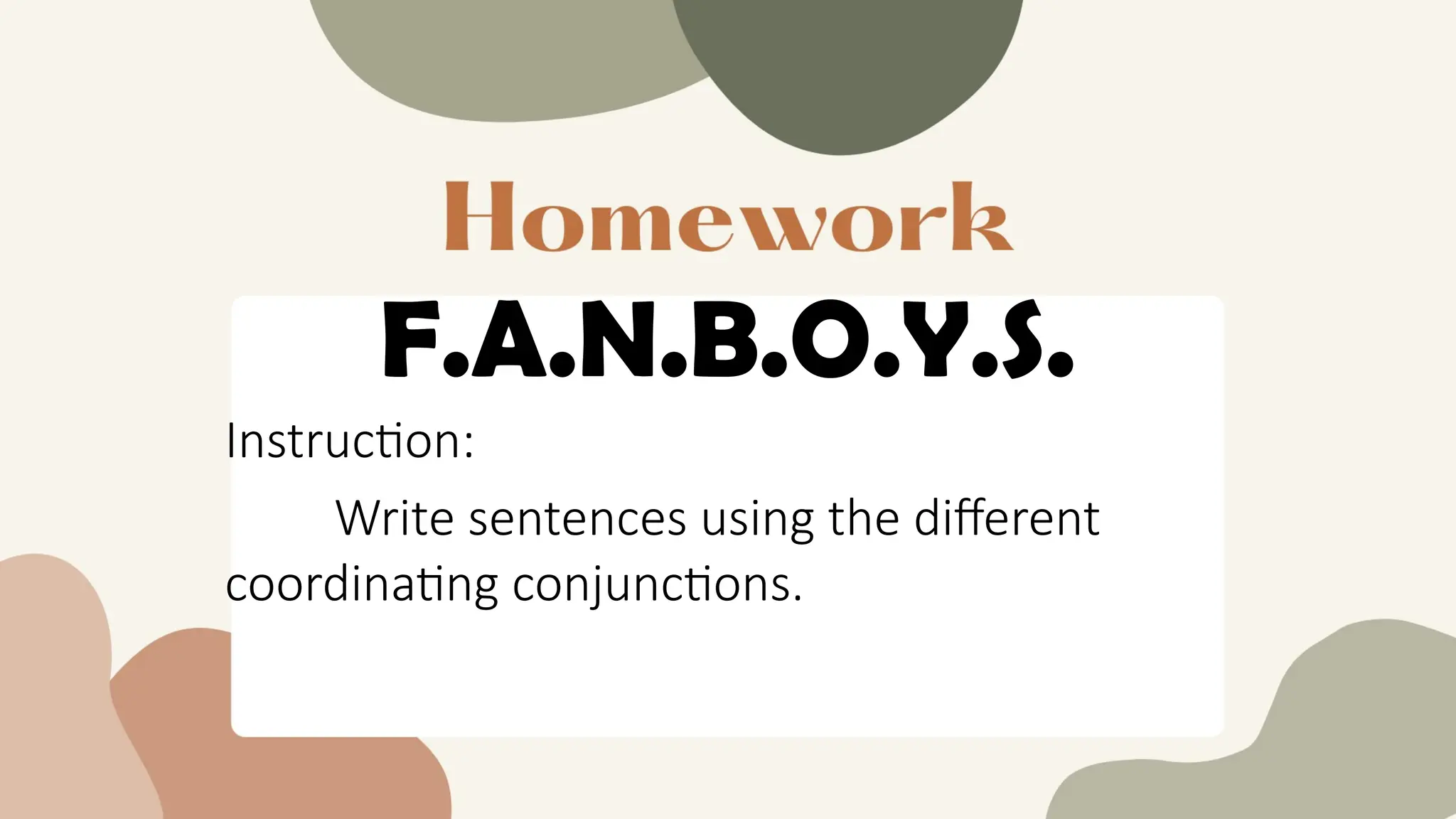 F.A.N.B.O.Y.S.
Instruction:
Write sentences using the different
coordinating conjunctions.
 