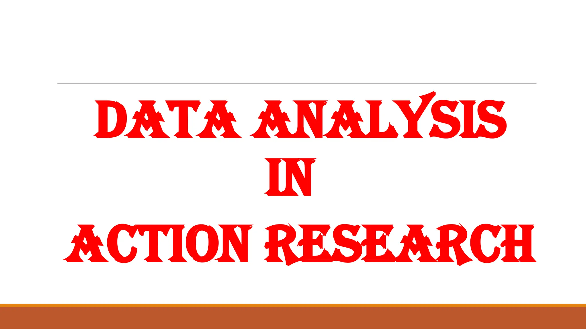 Data Analysis
in
Action Research
 