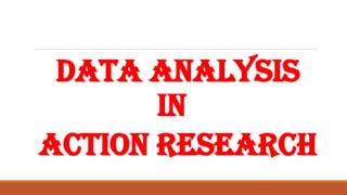 DATA ANALYSIS IN ACTION RESEARCH (Research Methodology) | PPTX