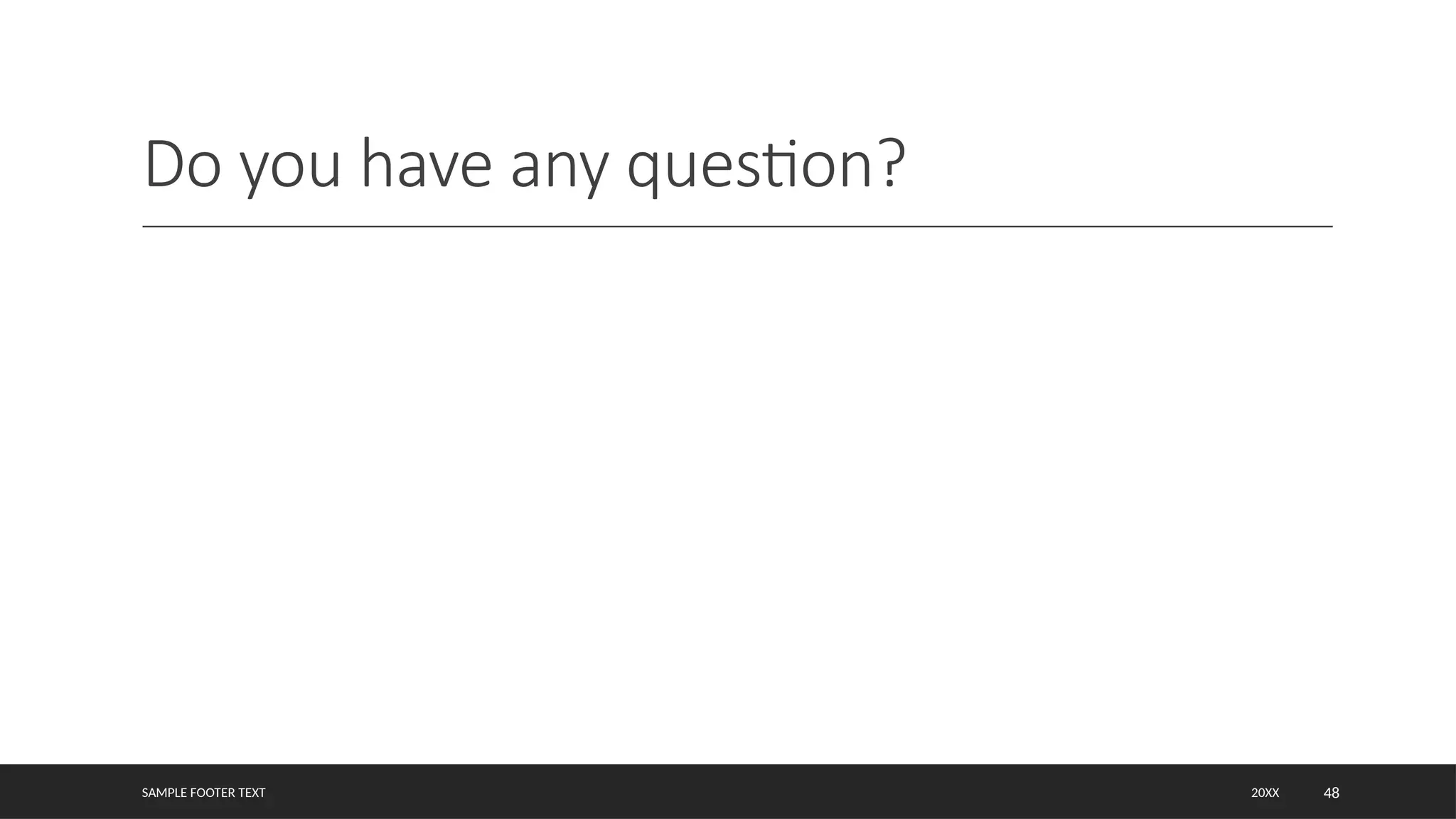 SAMPLE FOOTER TEXT 48
Do you have any question?
20XX
 