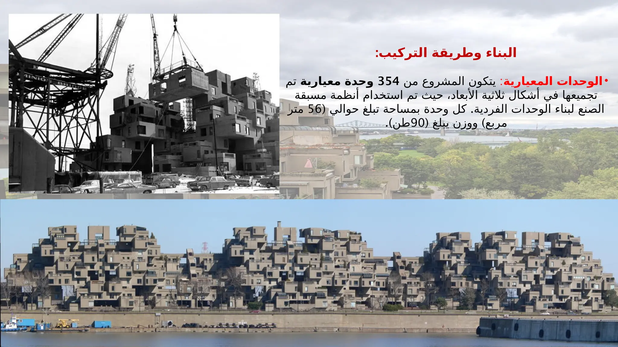 :‫التركيب‬ ‫وطريقة‬ ‫البناء‬
•
‫المعيارية‬ ‫الوحدات‬
:
‫من‬ ‫المشروع‬ ‫يتكون‬
354
‫معيارية‬ ‫وحدة‬
‫تم‬
‫مسبقة‬ ‫أنظمة‬ ‫استخدام‬ ‫تم‬ ‫حيث‬ ،‫األبعاد‬ ‫ثالثية‬ ‫أشكال‬ ‫في‬ ‫تجميعها‬
( .
‫حوالي‬ ‫تبلغ‬ ‫بمساحة‬ ‫وحدة‬ ‫كل‬ ‫الفردية‬ ‫الوحدات‬ ‫لبناء‬ ‫الصنع‬
56
‫متر‬
( )
‫يبلغ‬ ‫ووزن‬ ‫مربع‬
90
.)‫طن‬
 