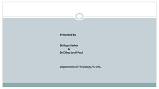 Presented by
Dr.Rupa Sarker
&
Dr.Dibya Jyoti Paul
Department of Physiology,PAHMC.
 