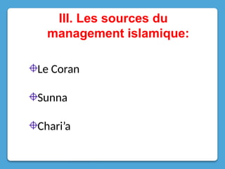 III. Les sources du
management islamique:
Le Coran
Sunna
Chari’a
 