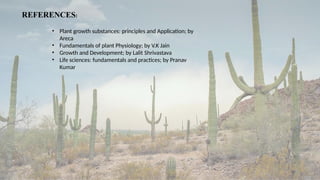 15
REFERENCES:
• Plant growth substances: principles and Application; by
Areca
• Fundamentals of plant Physiology; by V.K Jain
• Growth and Development; by Lalit Shrivastava
• Life sciences: fundamentals and practices; by Pranav
Kumar
 