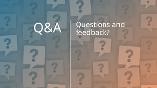 Q&A Questions and
feedback?
 