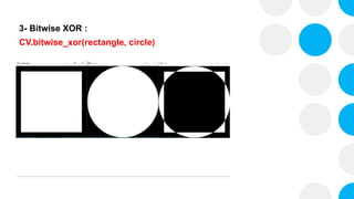 3- Bitwise XOR :
CV.bitwise_xor(rectangle, circle)
 