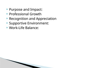  Purpose and Impact:
 Professional Growth
 Recognition and Appreciation
 Supportive Environment:
 Work-Life Balance:
 