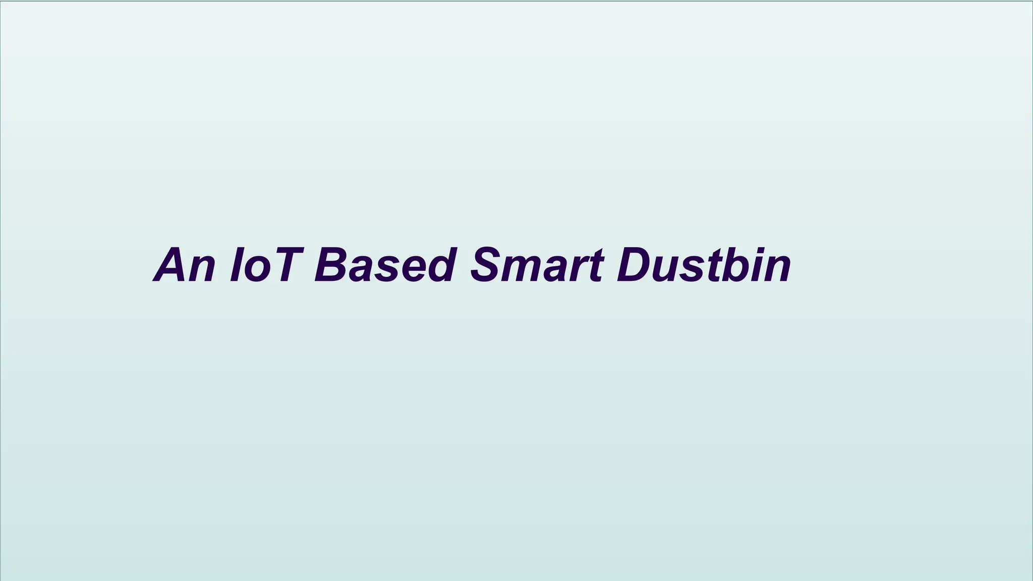 1
An IoT Based Smart Dustbin
 
