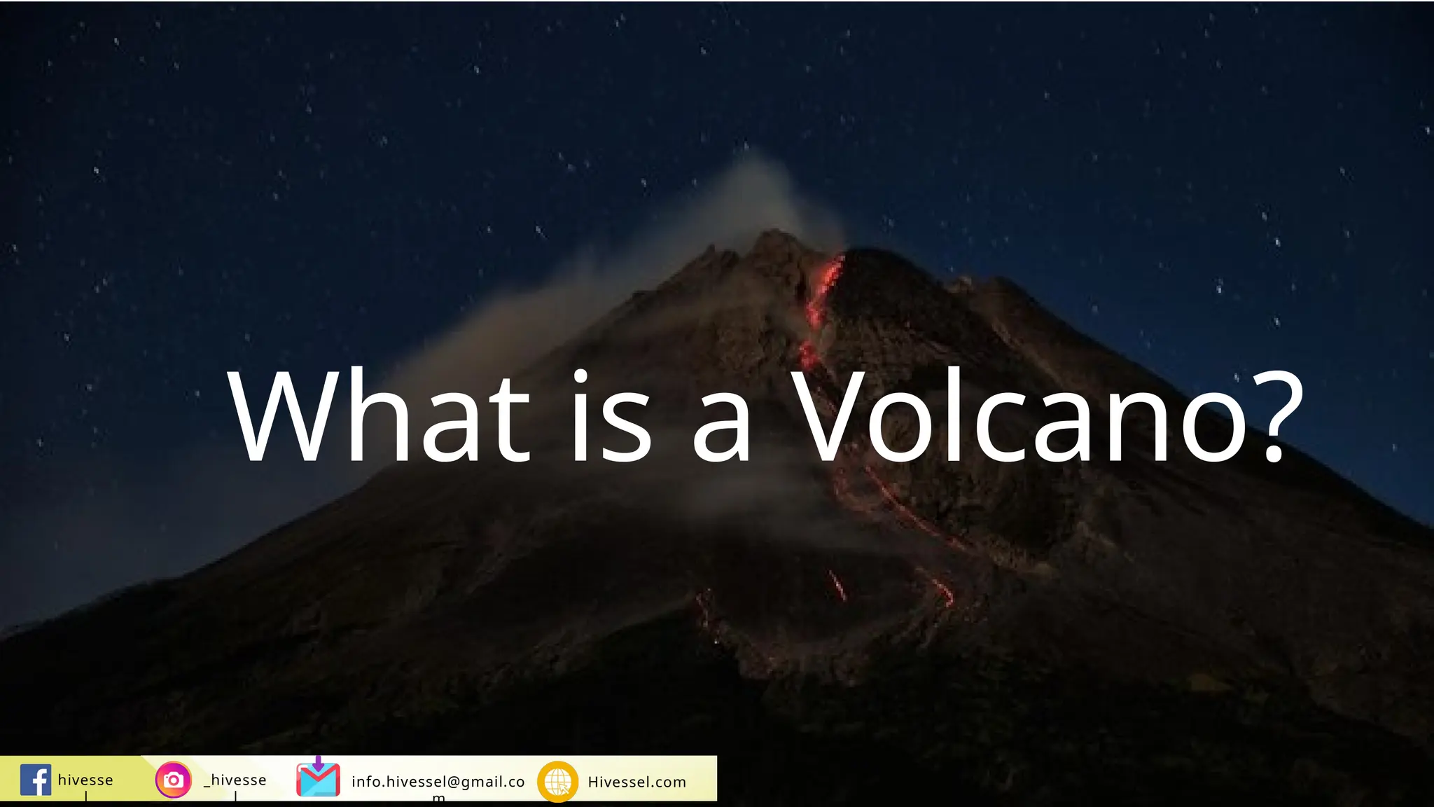 hivesse
l
_hivesse
l
info.hivessel@gmail.co
m
Hivessel.com
What is a Volcano?
 