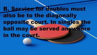 B. Service for doubles must
also be to the diagonally
opposite court. In singles the
ball may be served anywhere
in the court.
 