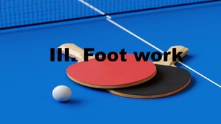 III. Foot work
 