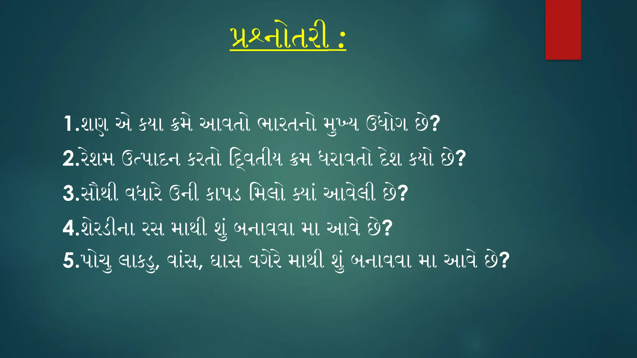 પ્રશ્નોતરી :
1.શણ એ કયા ક્રમે આવતો ભારતનો મુખ્ય ઉધોગ છે?
2.રેશમ ઉત્પાદન કરતો દ્વિતીય ક્રમ ધરાવતો દેશ કયો છે?
3.સૌથી વધારે ઉની કાપડ મિલો ક્યાં આવેલી છે?
4.શેરડીના રસ માથી શું બનાવવા મા આવે છે?
5.પોચુ લાકડુ, વાંસ, ઘાસ વગેરે માથી શું બનાવવા મા આવે છે?
 