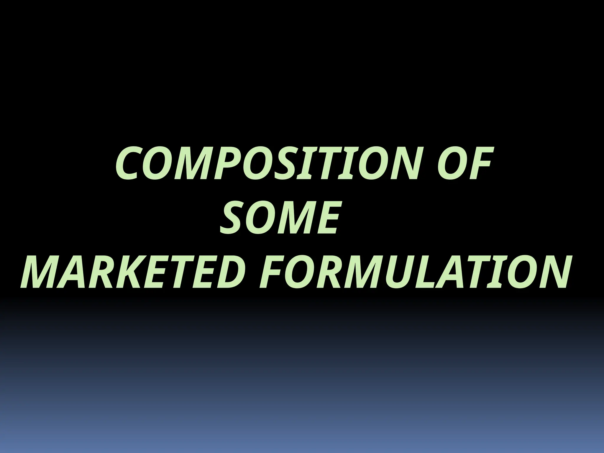 COMPOSITION OF
SOME
MARKETED FORMULATION
 