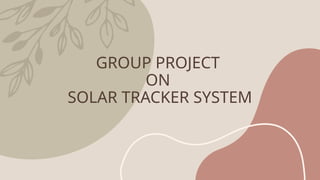 GROUP PROJECT
ON
SOLAR TRACKER SYSTEM
 