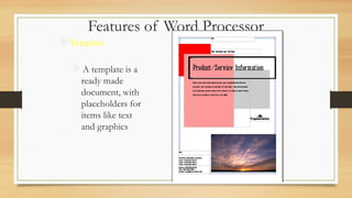Features of Word Processor
Template
A template is a
ready made
document, with
placeholders for
items like text
and graphics
 